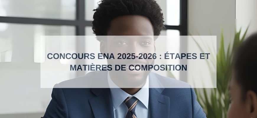 Concours ENA 2025-2026 : Étapes et Matières de Composition