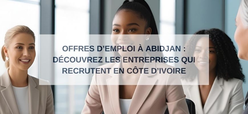 Offres d’Emploi à Abidjan : Découvrez les Entreprises qui Recrutent en Côte d’Ivoire